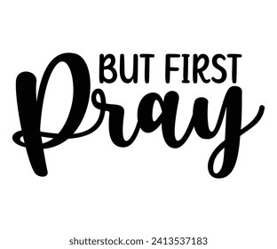 but first pray Svg,Christian,Love Like Jesus, XOXO, True Story,Religious Easter,Mirrored,Faith Svg,God, Blessed  svg