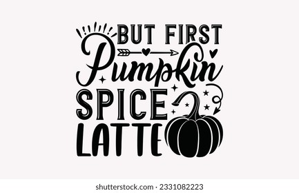 But first pumpkin spice latte - Coffee SVG Design Template, Drink Quotes, Calligraphy graphic design, Typography poster with old style camera and quote. svg