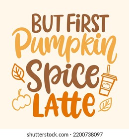 But First Pumpkin Spice Latte. Hand drawn vector inscription. Autumn cute sayings. Colored modern calligraphy design for posters, tee shirts, greeting cards, scrap booking, gifts, mugs or other gifts.