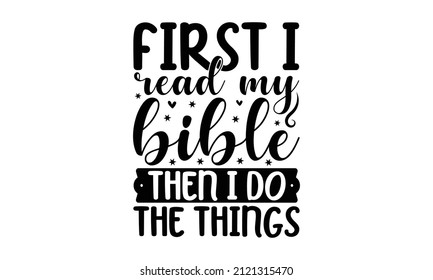 First I read my bible then I do the things - Lettering typography religion posters, banner vector design. Christian, bible, religious phrase, Hand drawn modern vector brush calligraphy monochrome 