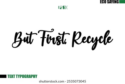 But First, Recycle Cursive Text Lettering Eco Quote 