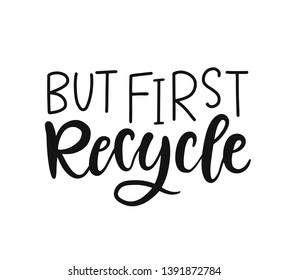 But first Recycle. Vector hand lettering badge. Ecology sign for labels, stickers, tee shirt, greeting cards