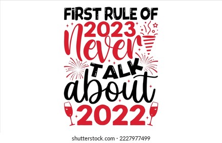 First Rule Of 2023 Never Talk About 2022  - Happy New Year  T shirt Design, Modern calligraphy, Cut Files for Cricut Svg, Illustration for prints on bags, posters