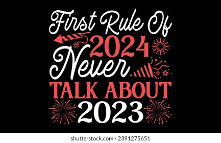 First Rule Of 2024 Never Talk About 2023 - Happy New Year T shirt Design, Handmade calligraphy vector illustration, Cutting and Silhouette, for prints on bags, cups, card, posters.
