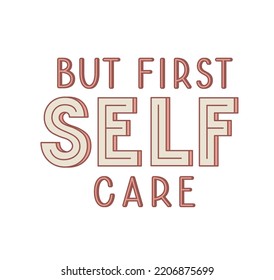 But First Self Care phrase. Self Love Inspirational quote. Modern Vector Lettering.	
