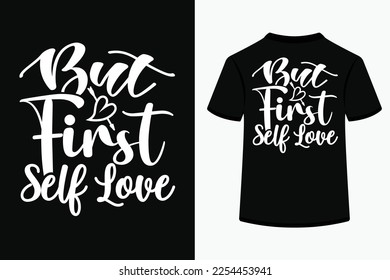 But First Self Love SVG Tshirt Design Specially for valentine Day.This is a an Editable And Printable High Quality Vector File. svg