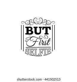 But first selfie. Quote typographical background. Vector illustration  with hand drawn elements scrolls swirls curles. Template for poster, business card, t-shirt, bag, sweatshirt,  banner.