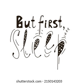 But First Sleep cute handwritten lettering. Funny hand crafted quote for t shirt print, poster, card. Vector illustration  