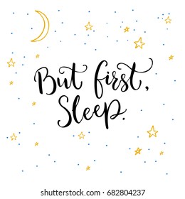 But first, sleep. Inspirational quote calligraphy on white background with yellow stars and moon