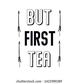 But first tea. Calligraphy saying for print. Vector Quote 
