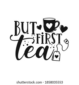 But first tea motivational slogan inscription. Tea vector quotes. Illustration for prints on t-shirts and bags, posters, cards. Isolated on white background. Motivational and inspirational phrase.