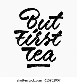 But first tea quote. Ink hand lettering. Modern brush calligraphy. Handwritten phrase. Inspiration graphic design typography element. Cute simple vector sign.