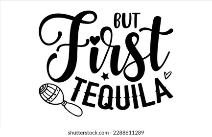 But first tequila- Cinco de Mayo SVG typography t-shirt design, Handmade calligraphy vector illustration, Hand drawn lettering phrase isolated on white background, greeting card template for Cutting M