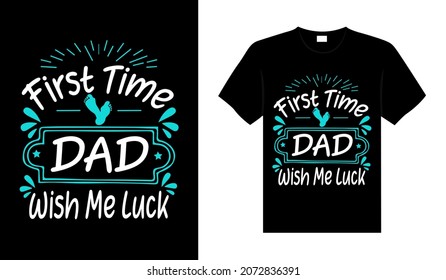 First time dad wish me luck Family T-shirt Design, lettering typography quote. relationship merchandise design for print.