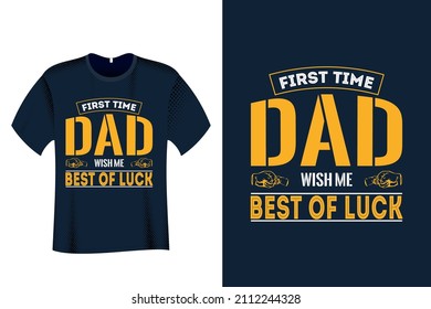 First Time Dad Wish Me Best of Luck T Shirt Design