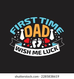 First time dad wish me luck - Fathers day  typographic quotes design vector.