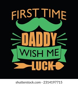 First Time Daddy Wish Me Luck,
Dad T-Shirt,
Daddy 
Father's Day T-shirt,
Papa T-shirt
Father's T-shirt,
Gift for Father,
Shirt For Dad,
Father's Day Gift
Husband Gift