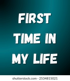 first time in my life inspirational and motivational quotes, typography, fashion, art, designs: for prints, posters, cards, t shirt, coffee mug hoodies etc.