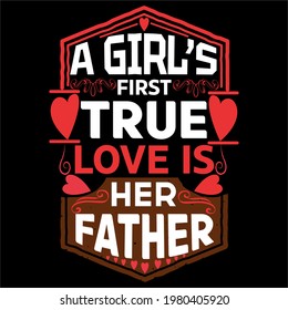 A GIRL’S FIRST TRUE LOVE IS HER FATHER-father day slogan design ,typography , vintage and vector art. used on T-Shirts, Mugs, Bags, Stickers, Poster Cards Scrapbooking.