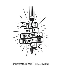 First we eat then we do everything else typography kitchen poster. Fork and ribbon with food related quote. Wall art cooking print. Vector vintage illustration.