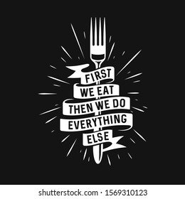 First we eat then we do everything else typography kitchen poster. Fork and ribbon with food related quote isolated on black background. Wall art cooking print. Vector vintage illustration.