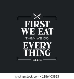 First we eat typography kitchen poster. Food related quote. Wall art cooking print. Vector vintage illustration.
