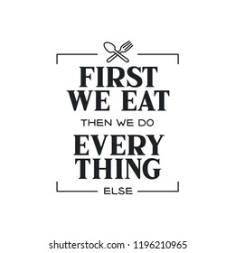 First we eat typography kitchen poster. Food related quote. Wall art cooking print. Vector vintage illustration.