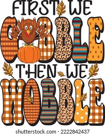 First We Gobble Then We Wobble