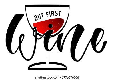 But First Wine - imitation calligraphy brush Inscription with an illustration of a glass with red wine. Can be used in the menu, for printing on postcards, posters, t-shirts.Vector illustration. 