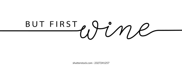 BUT FIRST WINE. Pun quote. Calligraphy black text but first wine. Design print for t shirt, poster, greeting card, Home decor Vector line illustration But first wine isolated on white background