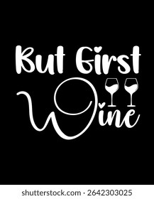 But first Wine.	T-SHIRT DESIGN. PRINT TEMPLATE.TYPOGRAPHY VECTOR ILLUSTRATION.