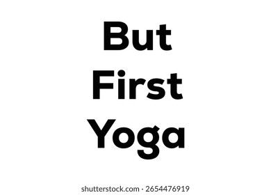 BUT FIRST YOGA. T-SHIRT DESIGN. PRINT TEMPLATE.TYPOGRAPHY VECTOR ILLUSTRATION.