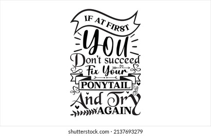   If at first you don't succeed fix your ponytail and try again - typography design vector illustration
