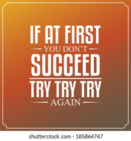 If at first you don't succeed. try, try, try again. Quotes Typography Background Design