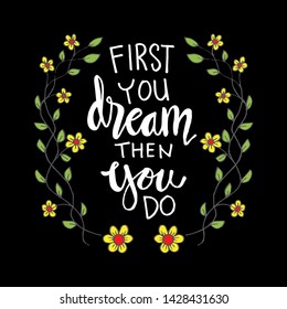 First you dream then you do. motivational quote.