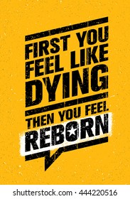 First You Feel Like Dying. Then You Feel Reborn. Workout and Fitness Gym Design Element Concept. Creative Vector Motivation Quote On Grunge Background