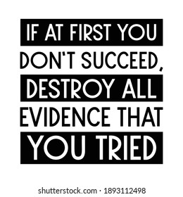 If at first you don’t succeed, destroy all evidence that you tried. Vector Quote