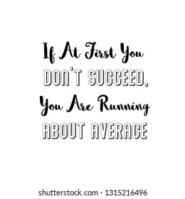 If At First You Don’t Succeed, You Are Running About Average. Calligraphy saying for print. Vector 