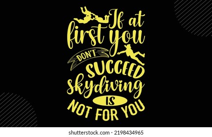 If At First You Don’t Succeed Skydiving Is Not For You - Skydiving T shirt Design, Modern calligraphy, Cut Files for Cricut Svg, Illustration for prints on bags, posters