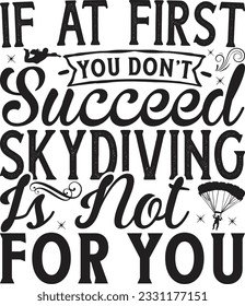 If At First You Don’t Succeed Skydiving Is Not For You -  Lettering design for greeting banners, Mouse Pads, Prints, Cards and Posters, Mugs, Notebooks, Floor Pillows and T-shirt prints design.
