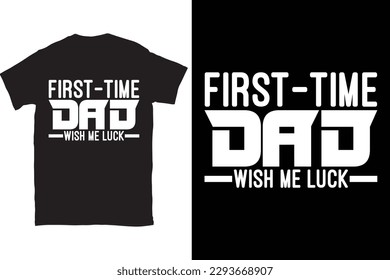 First-time Dad Wish Me Luck Father's Day Typography T-shirt Design, For t-shirt print and other uses of template Vector EPS File.