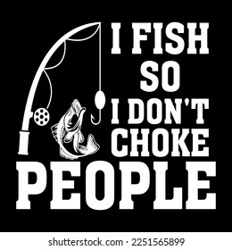 i fish so i don't choke people