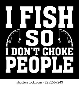 i fish so i don't choke people
