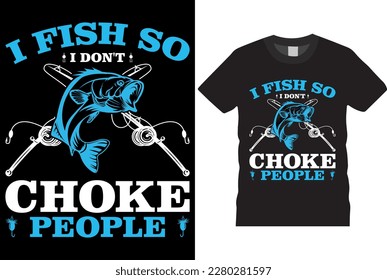 I Fish So I Don't Choke People Funny Sayings Fishing T-shirt Design vector template Design vector. Funny typography graphic Fishing T-shirt Design shirt ready for prints, Poster.