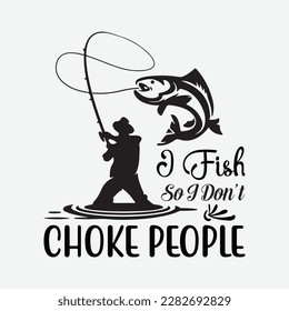 I Fish - So I Don't - Choke People Funny Sayings Fishing
