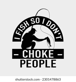 I Fish So I Don't Choke People Funny Sayings Fishing