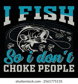 I Fish So I Don't Choke People Funny Fishing T-Shirt Sublimation Vector Graphic Design