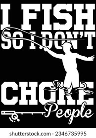 I fish so I don't choke people vector art design, eps file. design file for t-shirt. SVG, EPS cuttable design file
