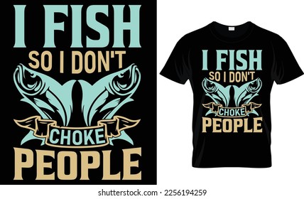 I fish so i don't choke... t-shirt design template