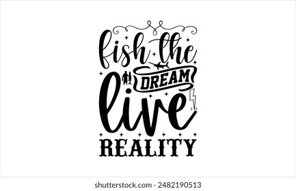 Fish the dream, live reality-Fishing t shirts design,Vector typography for posters, Lettering Phrase Isolated On White,  file, banner For Prints T-Shirts And Bags, Posters, Cards. EPS 10